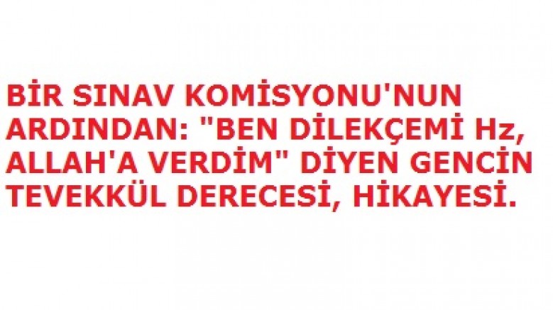 BEN DİLEKÇEMİ Hz, ALLAH'A VERDİM. DİYEN GENCİN HİKAYESİ