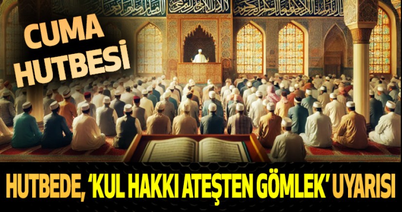Hutbede, ‘Kul Hakkı Ateşten Gömlek’ Uyarısı