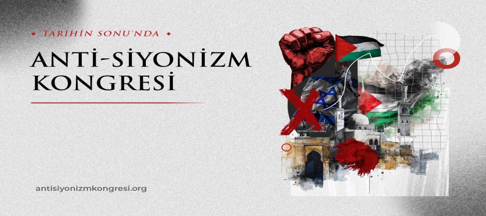 Anti Siyonizm Kongresi insanlığın kurtuluşuna zemin hazırlıyor