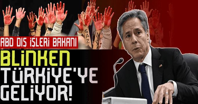 ABD Dışişleri Bakanı Blinken Türkiye'ye geliyor