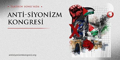 Anti Siyonizm Kongresi insanlığın kurtuluşuna zemin hazırlıyor