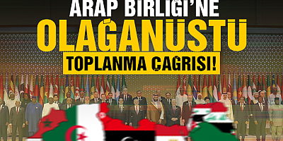 Arap Birliği'ne olağanüstü toplantı çağrısı!