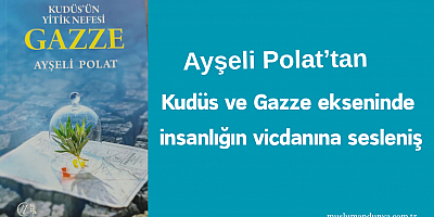 Ayşeli Polat'tan Kudüs ve Gazze ekseninde  insanlığın vicdanına sesleniş