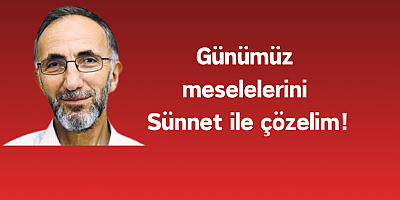 Günümüz meselelerini Sünnet ile çözelim!