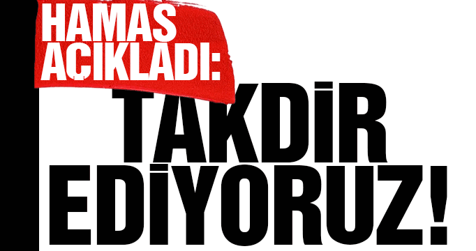 Hamas açıkladı: Takdir ediyoruz!