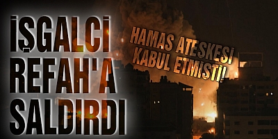 Hamas ateşkesi kabul etmişti! İşgal rejimi Refah'a saldırdı
