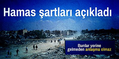 Hamas şartları açıkladı: Bunlar yerine gelmeden anlaşma olmaz!