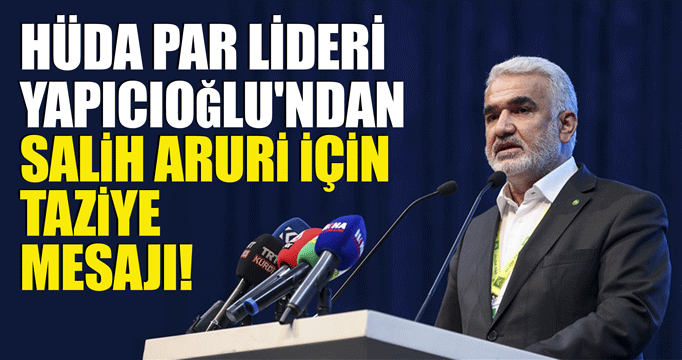 HÜDA PAR Lideri Yapıcıoğlu'ndan Salih Aruri için taziye mesajı!
