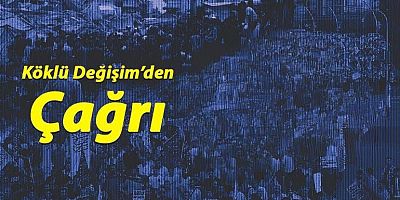 *Köklü Değişim’den Kamuoyuna Acil Çağrı*