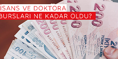 Lisans ve doktora bursları ne kadar oldu?