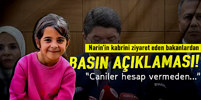 Narin'in kabrini ziyaret eden bakanlardan ortak basın açıklaması!