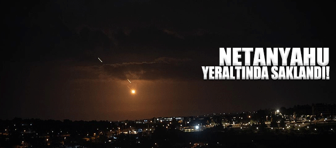 Netanyahu, yeraltında saklandı!