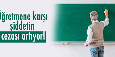 Öğretmene karşı şiddetin cezası artıyor!