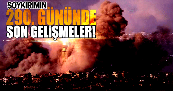 Soykırımın 290. gününde son gelişmeler!