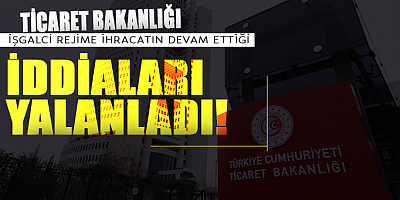 Ticaret Bakanlığı işgalci rejime ihracatın devam ettiği iddiaları yalanladı!