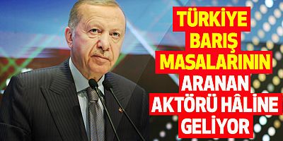 Türkiye Barış Masalarının Aranan Aktörü Hâline Geliyor